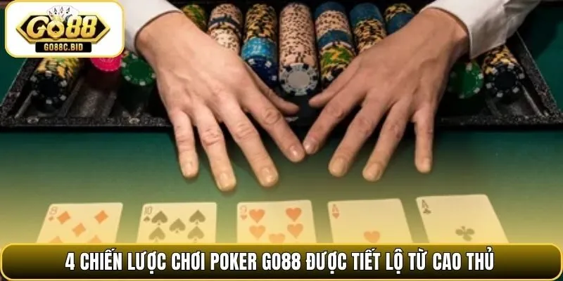 4 chiến lược chơi Poker Go88 được tiết lộ từ cao thủ