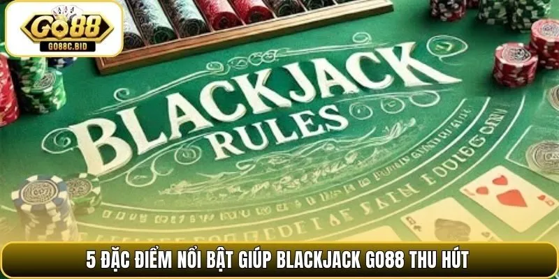 5 đặc điểm nổi bật giúp blackjack Go88 thu hút