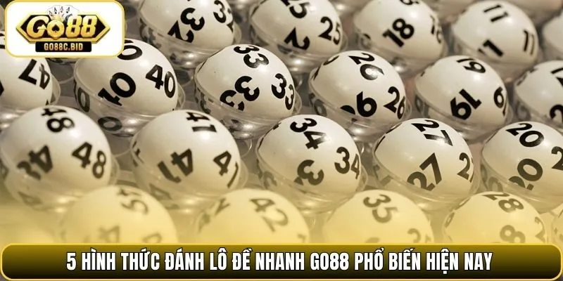 5 hình thức đánh lô đề nhanh Go88 phổ biến hiện nay