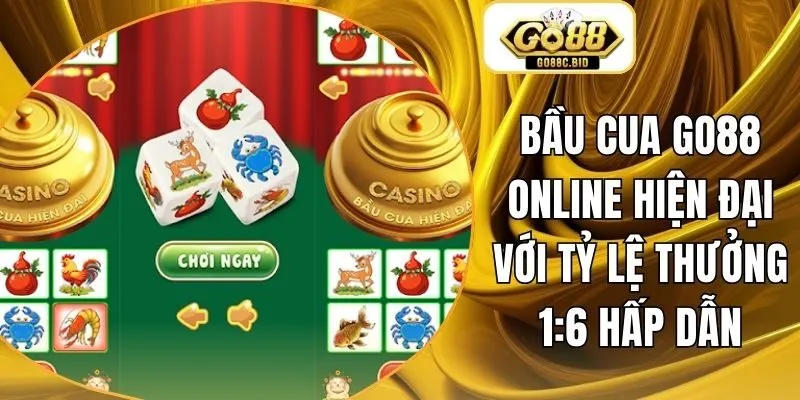 Bầu Cua Go88 Online Hiện Đại Với Tỷ Lệ Thưởng 1:6 Hấp Dẫn