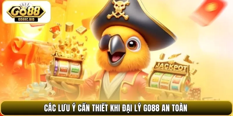 Các lưu ý cần thiết khi đại lý Go88 an toàn