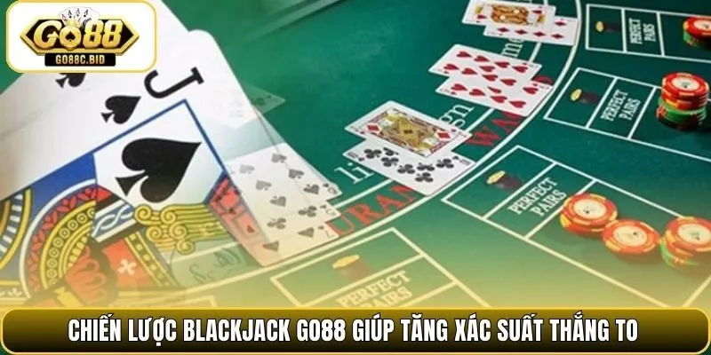 Chiến lược blackjack Go88 giúp tăng xác suất thắng to