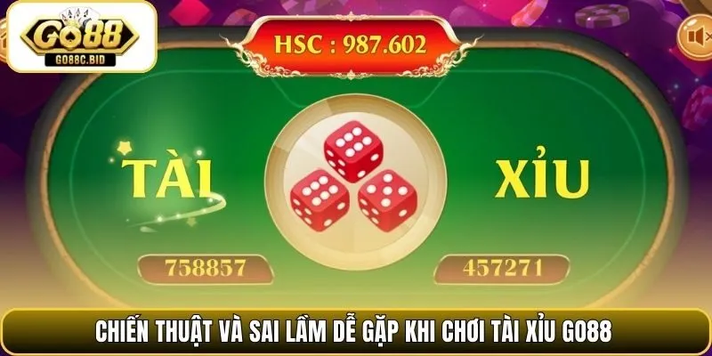 Chiến thuật và sai lầm dễ gặp khi chơi tài xỉu Go88