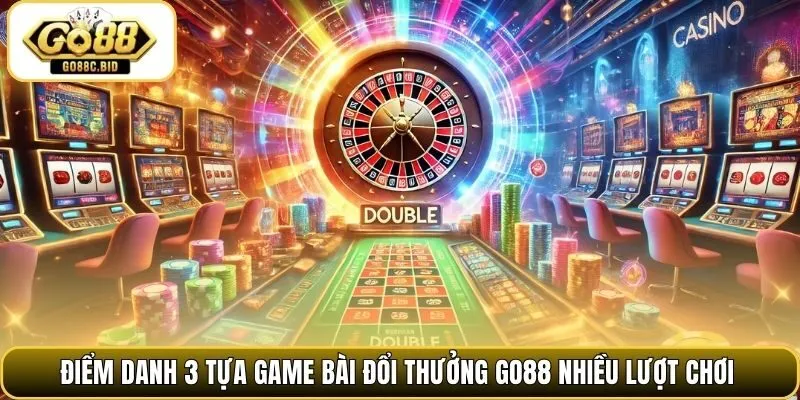 Điểm danh 3 tựa game bài đổi thưởng Go88 nhiều lượt chơi