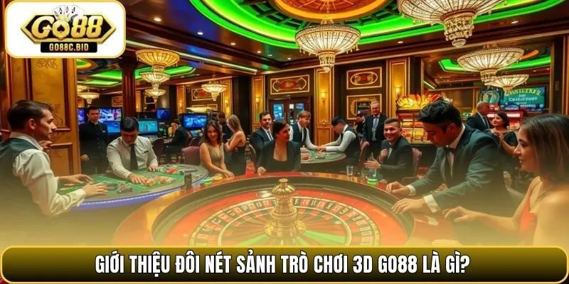 Giới thiệu đôi nét sảnh trò chơi 3D Go88 là gì?