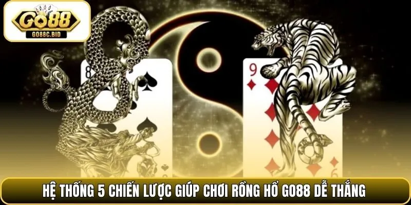 Hệ thống 5 chiến lược giúp chơi rồng hổ Go88 dễ thắng