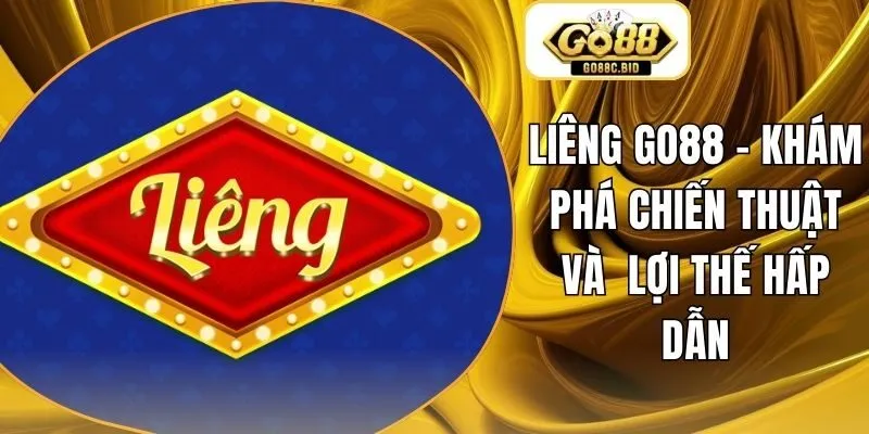 Liêng Go88 - Khám Phá Chiến Thuật Và  Lợi Thế Hấp Dẫn