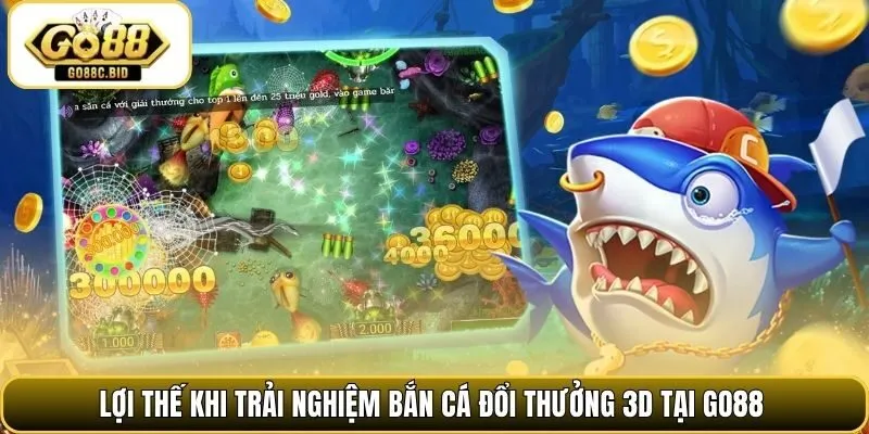 Lợi thế khi trải nghiệm bắn cá đổi thưởng 3D tại Go88