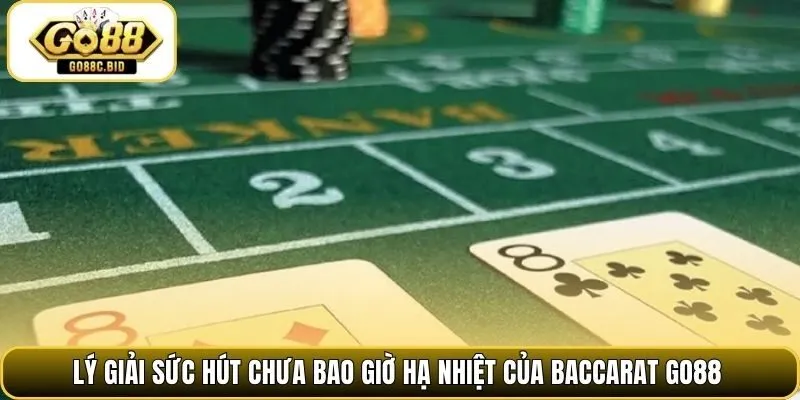 Lý giải sức hút chưa bao giờ hạ nhiệt của Baccarat Go88