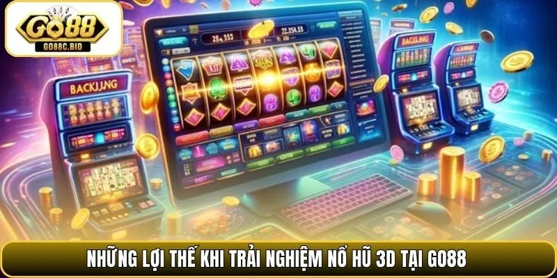 Những lợi thế khi trải nghiệm nổ hũ 3D tại Go88