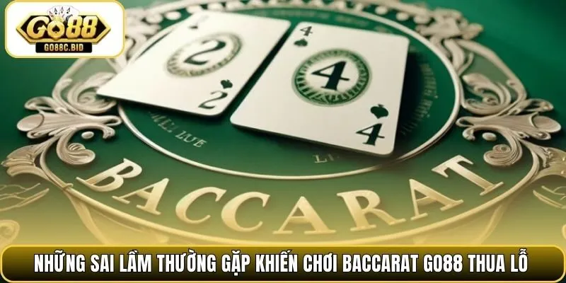 Những sai lầm thường gặp khiến chơi baccarat Go88 thua lỗ