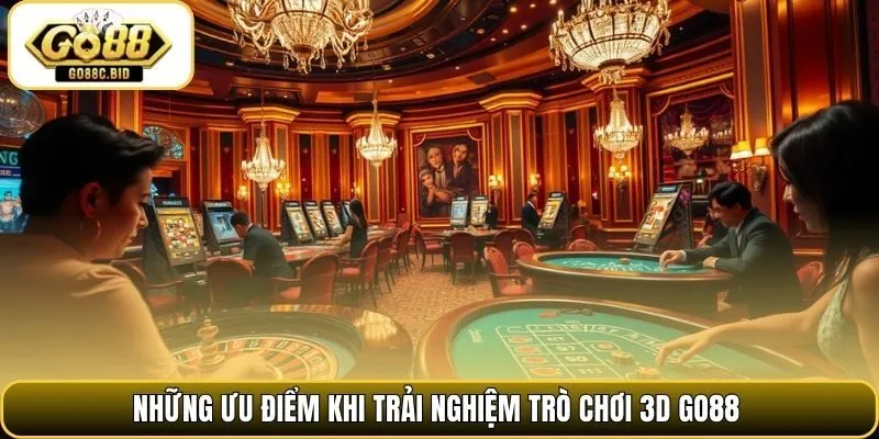 Những ưu điểm khi trải nghiệm trò chơi 3D Go88