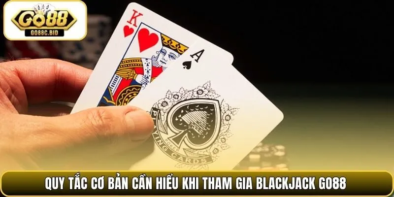 Quy tắc cơ bản cần hiểu khi tham gia blackjack Go88