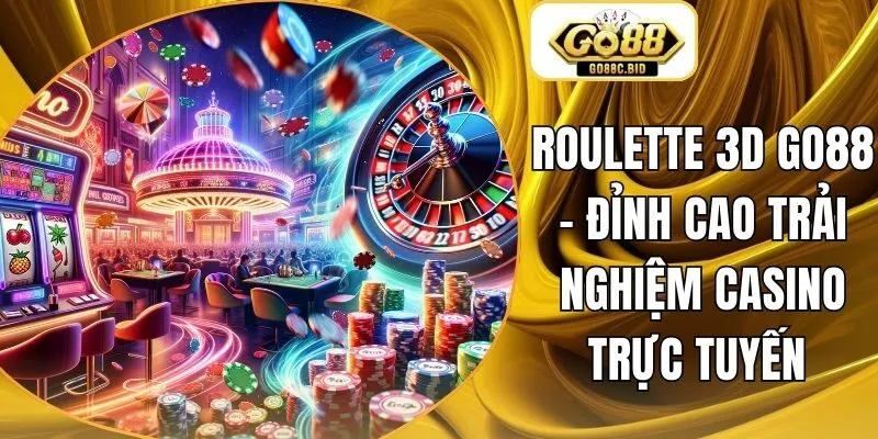 Roulette 3D Go88 - Đỉnh Cao Trải Nghiệm Casino Trực Tuyến 
