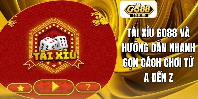 Tài Xỉu Go88 Và Hướng Dẫn Nhanh Gọn Cách Chơi Từ A Đến Z