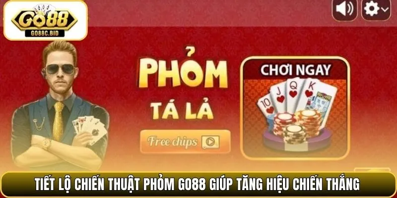 Tiết lộ chiến thuật phỏm Go88 giúp tăng hiệu chiến thắng