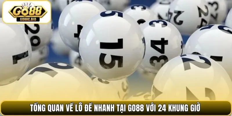 Tổng quan về lô đề nhanh tại Go88 với 24 khung giờ