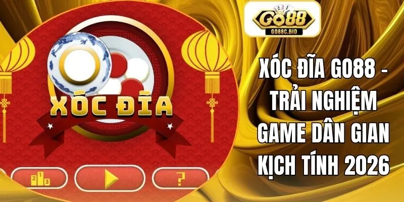Xóc Đĩa Go88 - Trải Nghiệm Game Dân Gian Kịch Tính 2026